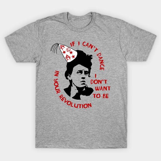 If I Can't Dance I Don't Want To Be In Your Revolution - Emma Goldman, Anarchist, Feminist, Socialist T-Shirt by SpaceDogLaika